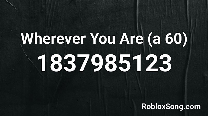 Wherever You Are (a 60) Roblox ID