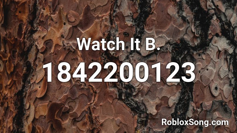 Watch It B. Roblox ID