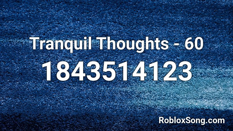 Tranquil Thoughts - 60 Roblox ID