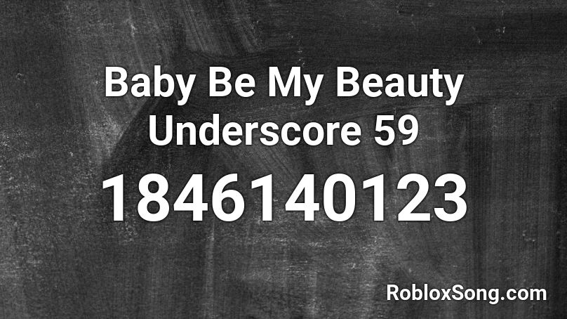 Baby Be My Beauty Underscore 59 Roblox ID