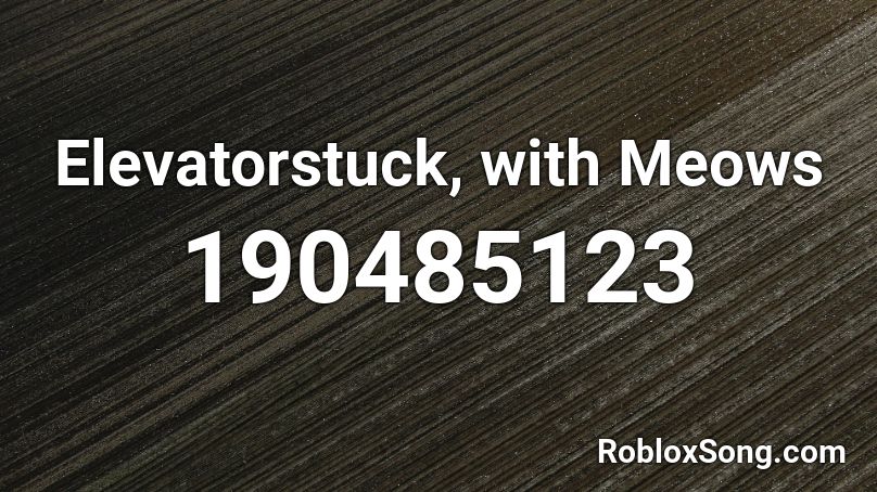 Elevatorstuck, with Meows Roblox ID