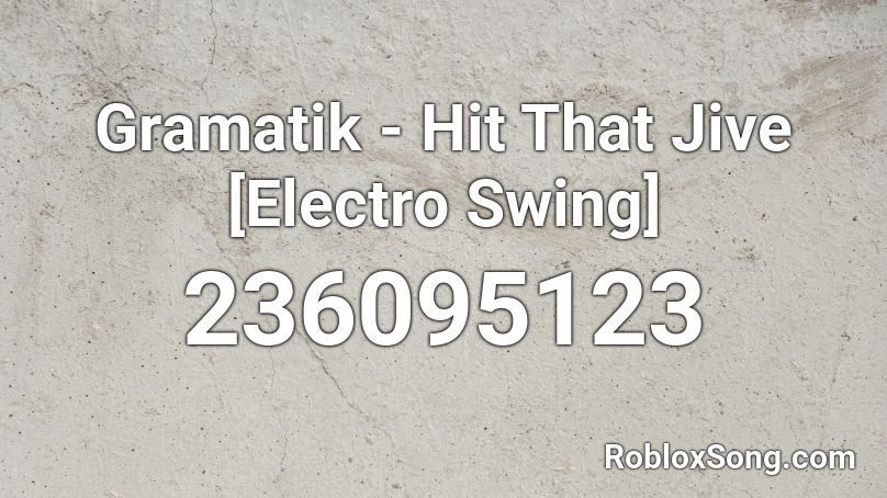 Gramatik - Hit That Jive [Electro Swing] Roblox ID