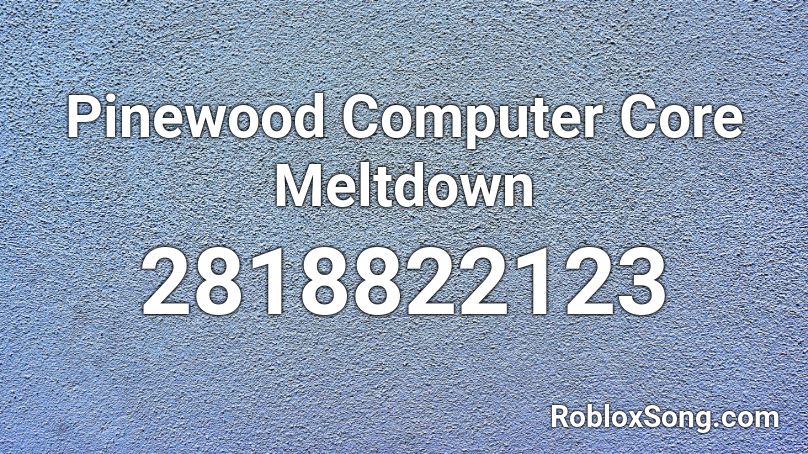 Pinewood Computer Core Meltdown Roblox Id Roblox Music Codes - roblox computer core codes