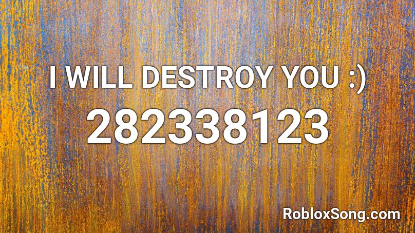 I WILL DESTROY YOU :) Roblox ID