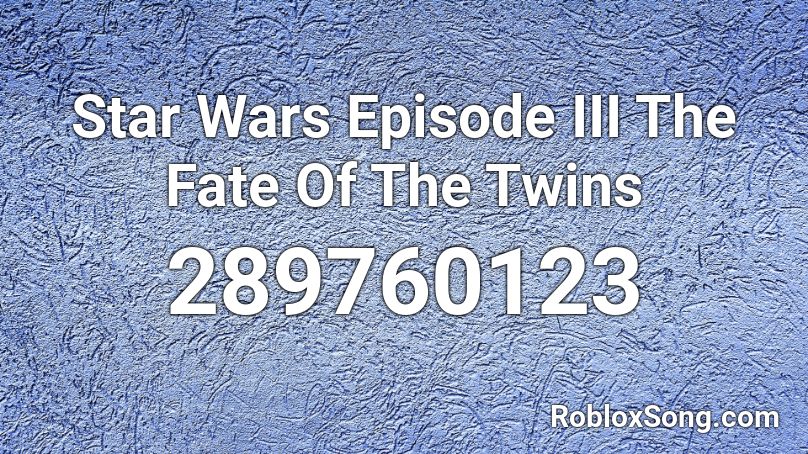 Star Wars Episode III The Fate Of The Twins Roblox ID