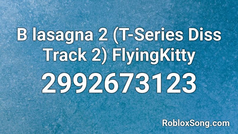 B lasagna 2 (T-Series Diss Track 2) FlyingKitty Roblox ID
