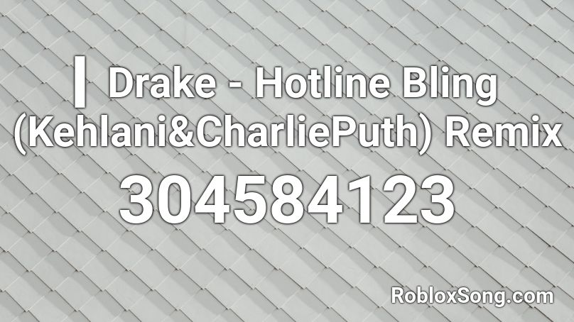 ▎Drake - Hotline Bling (Kehlani&CharliePuth) Remix Roblox ID