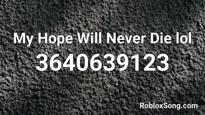My Hope Will Never Die Lol Roblox Id Roblox Music Codes - my hope will never die roblox id