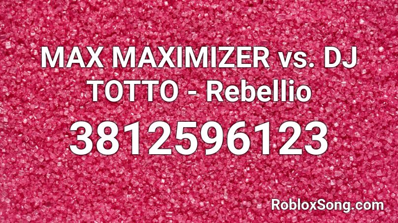 MAX MAXIMIZER vs. DJ TOTTO - Rebellio Roblox ID