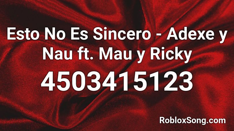 Esto No Es Sincero - Adexe y Nau ft. Mau y Ricky Roblox ID