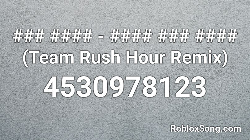 ### #### - #### ### #### (Team Rush Hour Remix) Roblox ID