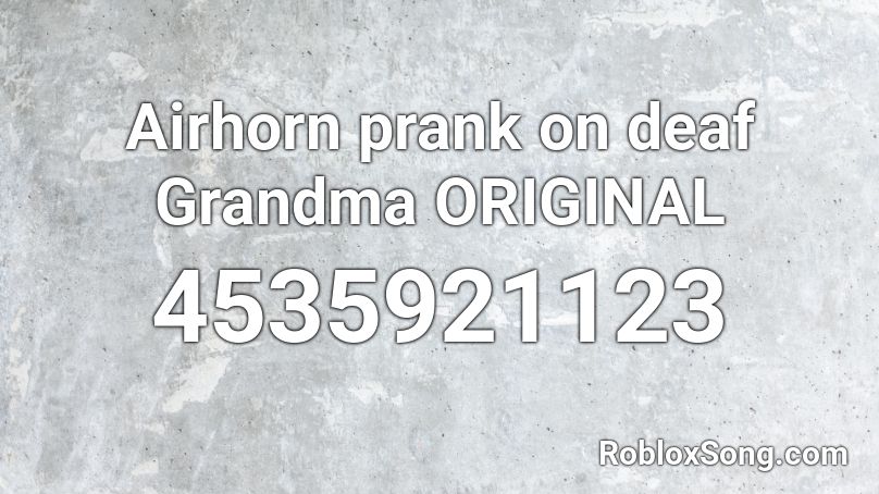 Airhorn prank on deaf Grandma ORIGINAL Roblox ID