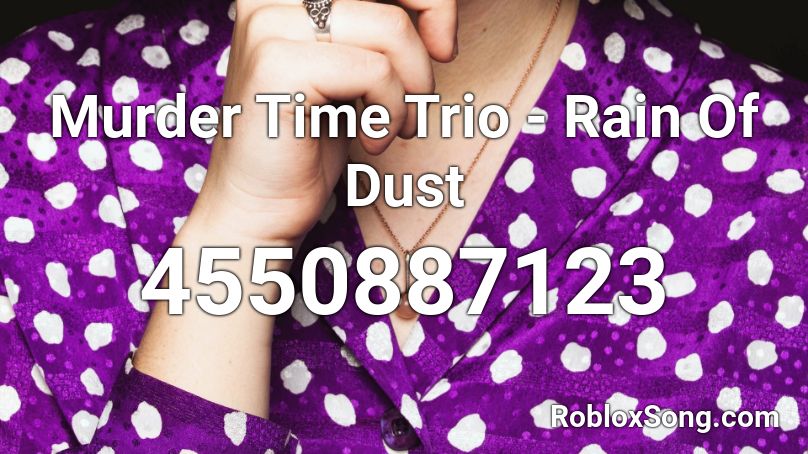 Murder Time Trio Rain Of Dust Roblox Id Roblox Music Codes - murder song roblox
