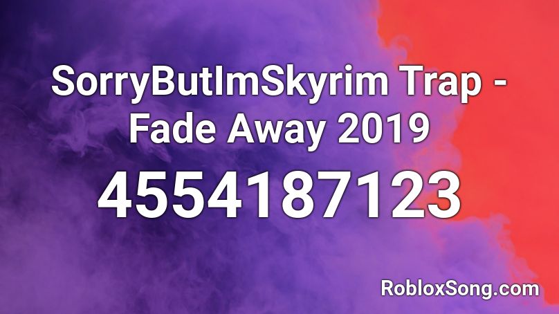 SorryButImSkyrim Trap - Fade Away 2019 Roblox ID