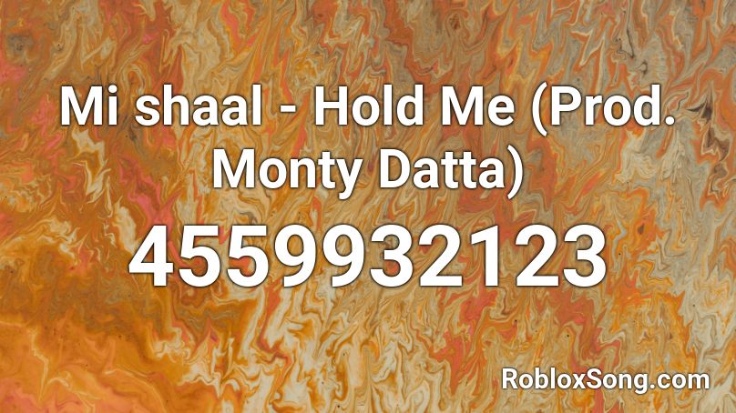 Mi shaal - Hold Me (Prod. Monty Datta) Roblox ID