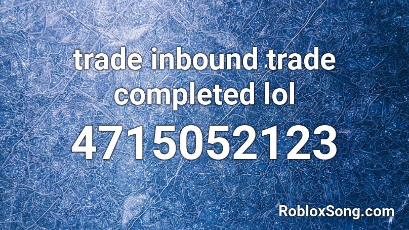 Trade Inbound Trade Completed Lol Roblox Id Roblox Music Codes - thefatrat unity roblox id