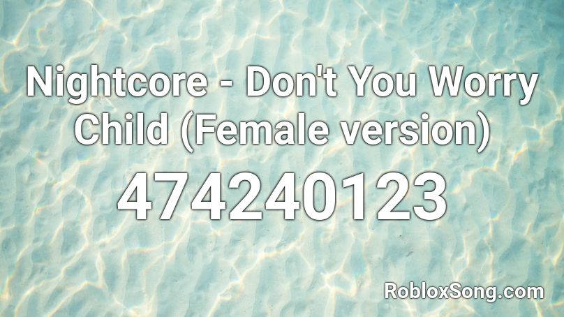 Nightcore - Don't You Worry Child (Female version) Roblox ID