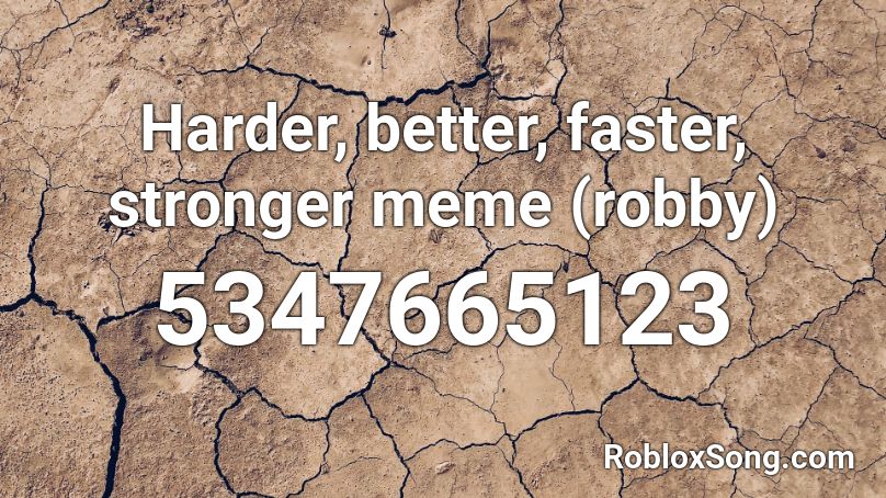 Harder, better, faster, stronger meme (robby) Roblox ID