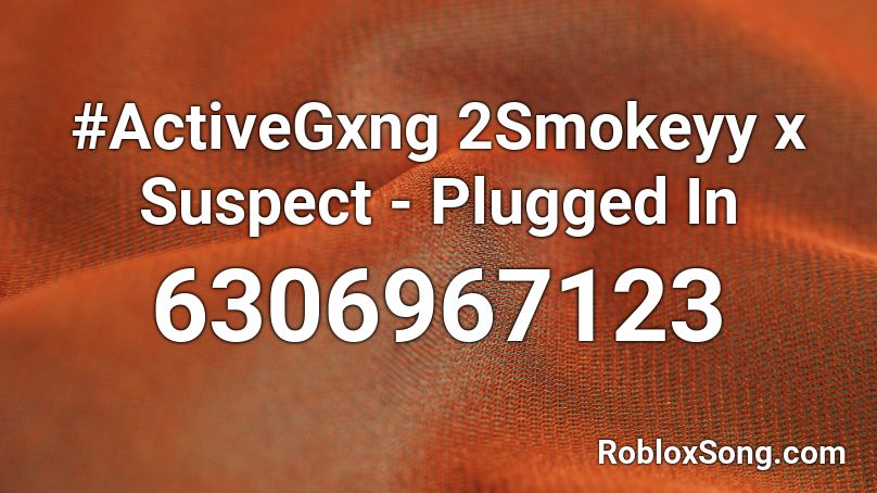 #ActiveGxng 2Smokeyy x Suspect - Plugged In Roblox ID