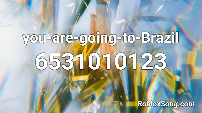 YOUR GOING TO BRAZIL Roblox ID - Roblox music codes