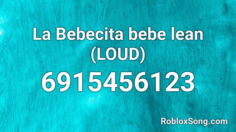 La Bebecita bebe lean (LOUD) Roblox ID