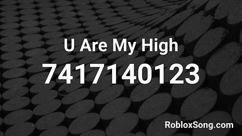 U Are My High Roblox ID