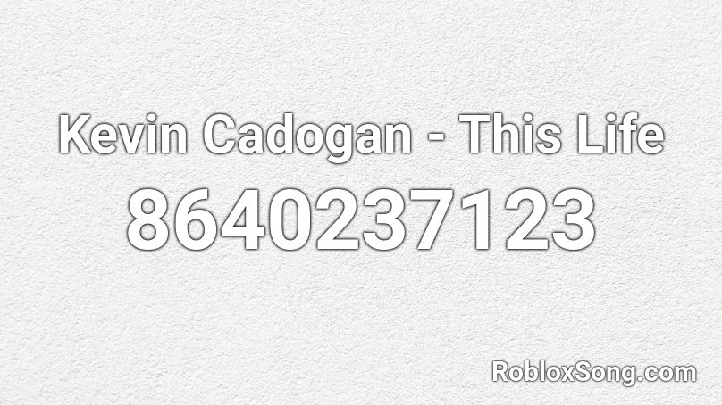 Kevin Cadogan - This Life Roblox ID