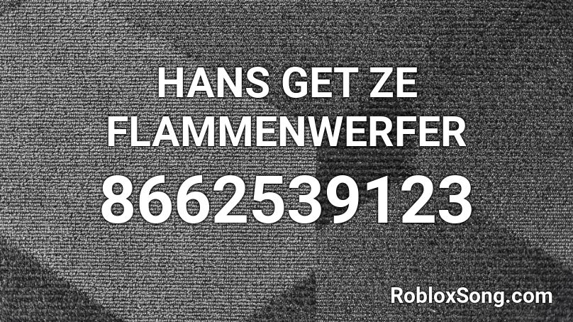 HANS GET ZE FLAMMENWERFER Roblox ID