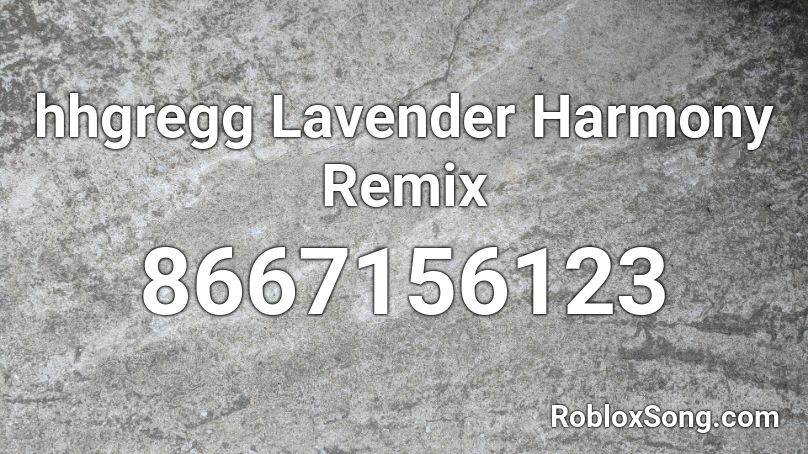hhgregg Lavender Harmony Remix Roblox ID