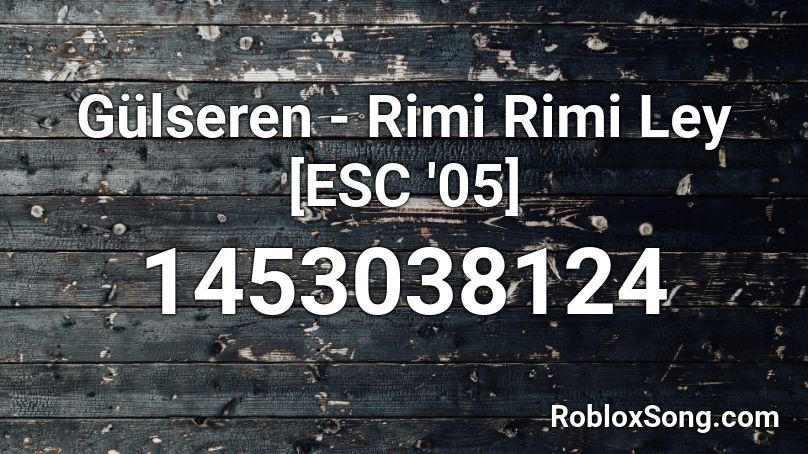 Gülseren - Rimi Rimi Ley [ESC '05] Roblox ID