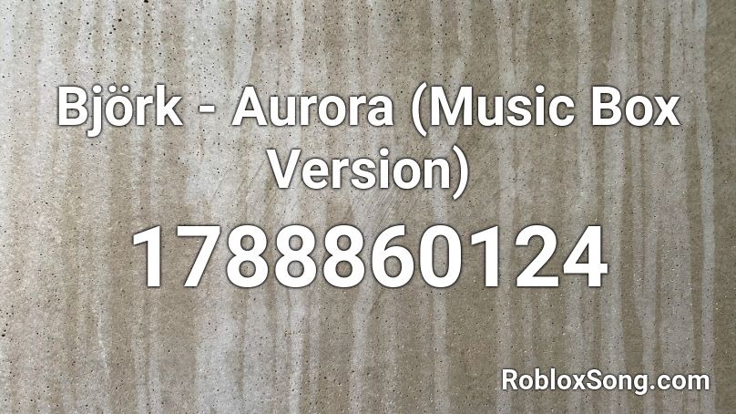 Björk - Aurora (Music Box Version) Roblox ID