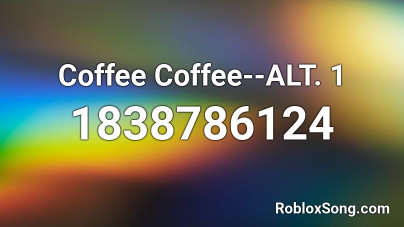 Coffee Coffee--ALT. 1 Roblox ID