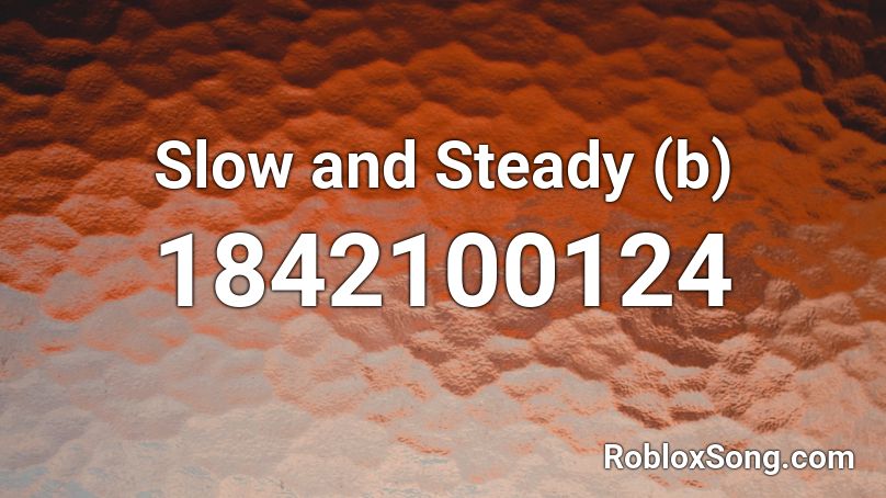 Slow and Steady (b) Roblox ID