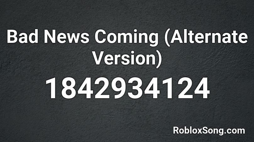 Bad News Coming (Alternate Version) Roblox ID