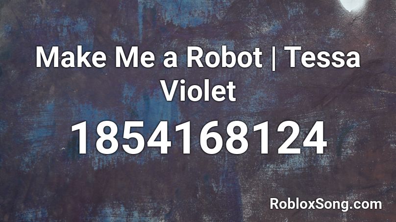 Make Me a Robot | Tessa Violet Roblox ID