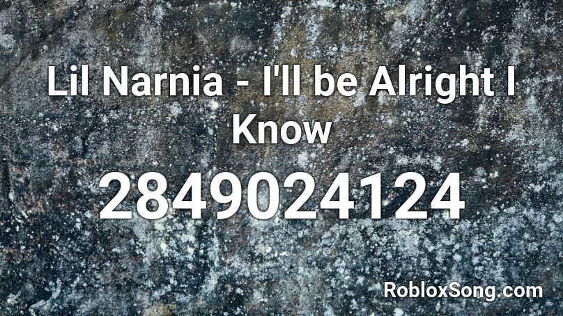 Lil Narnia I Ll Be Alright I Know Roblox Id Roblox Music Codes - what the roblox music code for it'll be alright