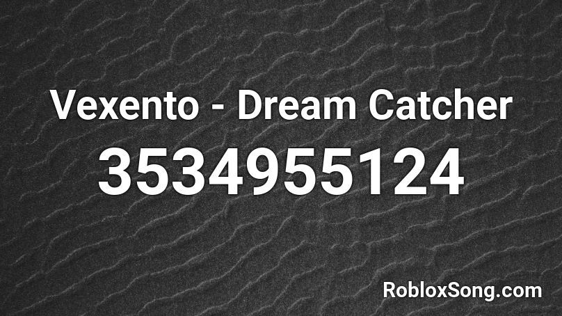 Vexento Dream Catcher Roblox ID Roblox Music Codes 3534955124 