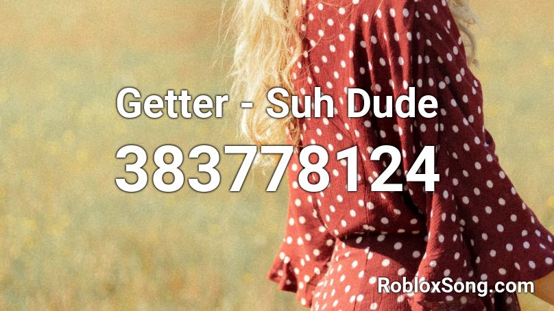 Getter - Suh Dude  Roblox ID