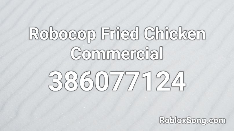 Robocop Fried Chicken Commercial Roblox ID