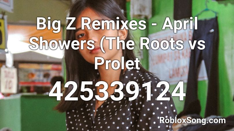 Big Z Remixes - April Showers (The Roots vs Prolet Roblox ID