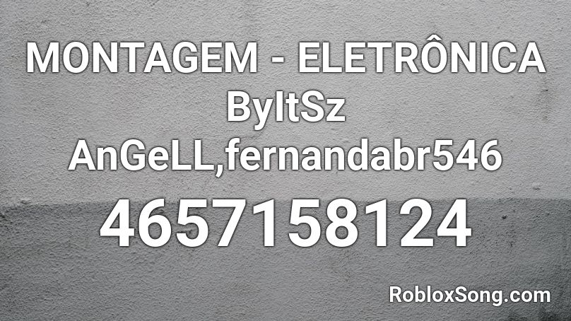 MONTAGEM - ELETRÔNICA ByItSz AnGeLL,fernandabr546  Roblox ID