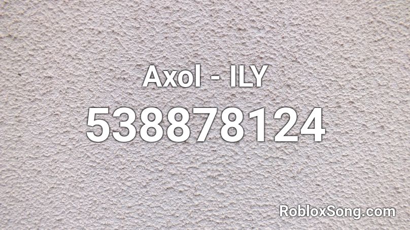 Axol - ILY Roblox ID