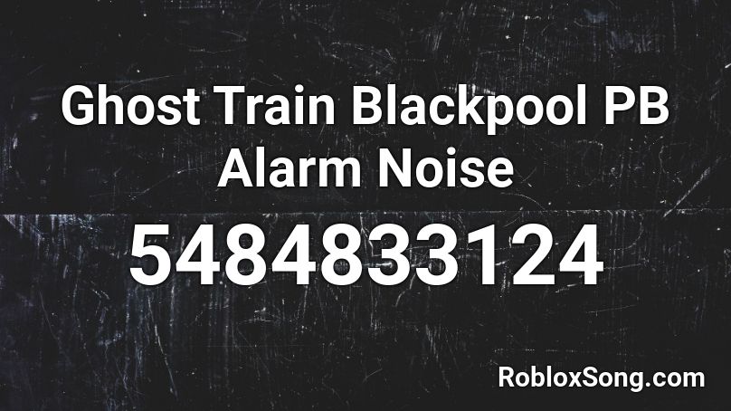 Ghost Train Blackpool PB Alarm Noise Roblox ID