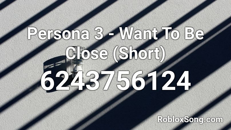 Persona 3 - Want To Be Close (Short) Roblox ID