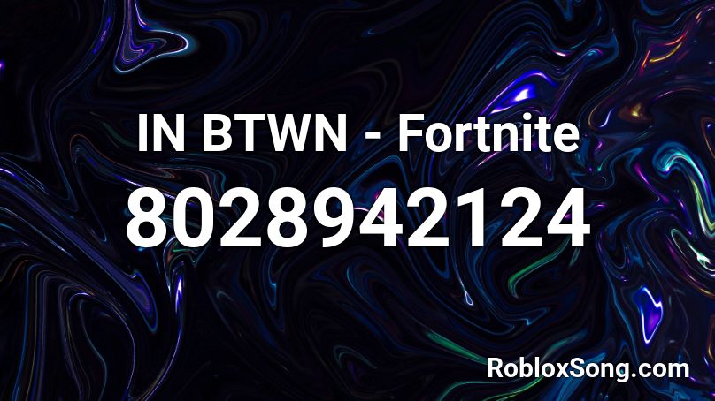 IN BTWN - Fortnite Roblox ID