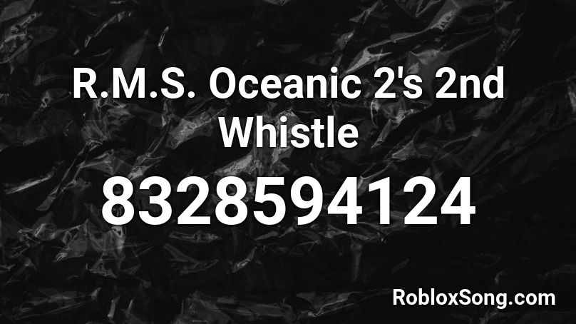 R.M.S. Oceanic 2's 2nd Whistle Roblox ID