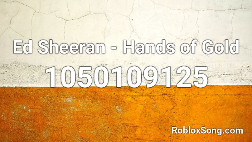 Ed Sheeran - Hands of Gold  Roblox ID