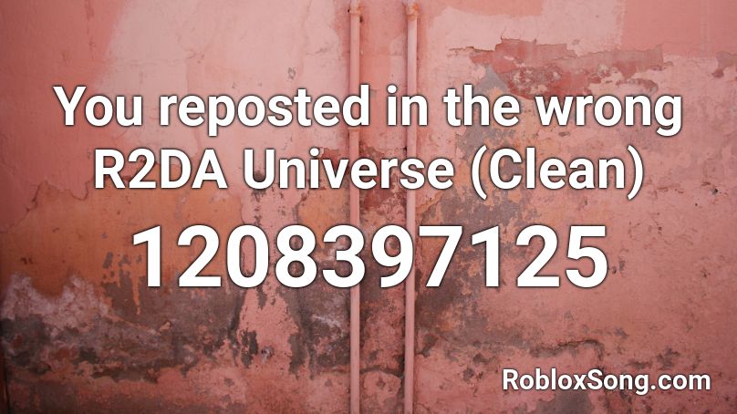 You reposted in the wrong R2DA Universe (Clean) Roblox ID
