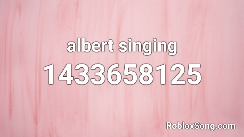 albert singing Roblox ID