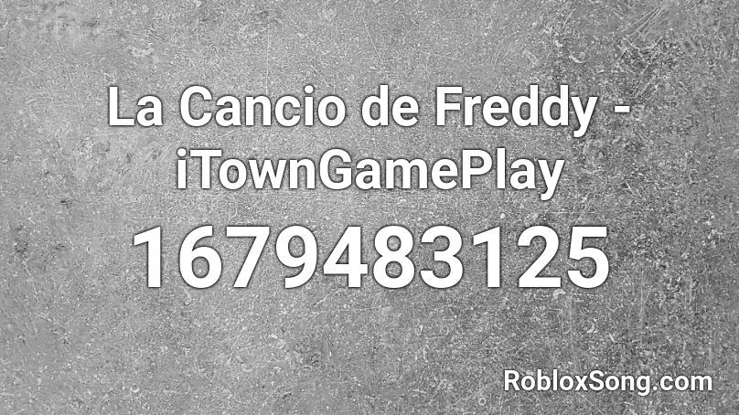 La Cancio de Freddy - iTownGamePlay Roblox ID